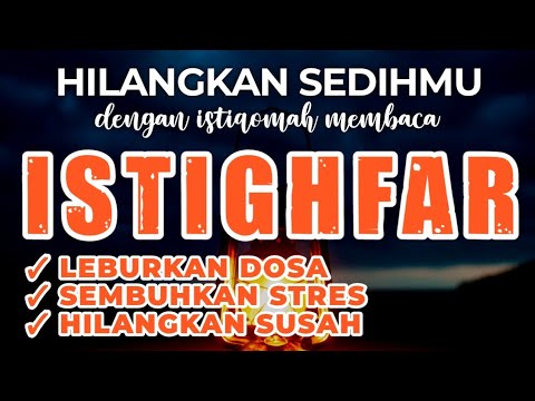 ISTIGHFAR MERDU DZIKIR PENENANG HATI & PIKIRAN | PELEBUR DOSA | TAUBATAN NASUHA
