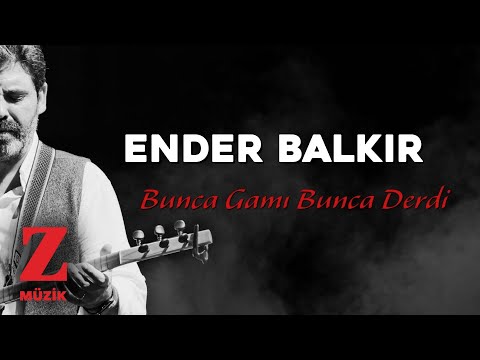Ender Balkır - Bunca Gamı Bunca Derdi © 2020 Z Müzik