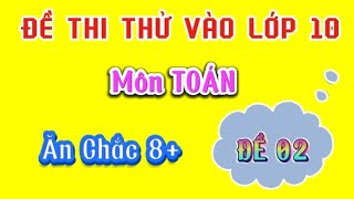 ĐỀ THI THỬ TOÁN VÀO LỚP 10  | Đề Ăn Chắc 8+ | Đề 2