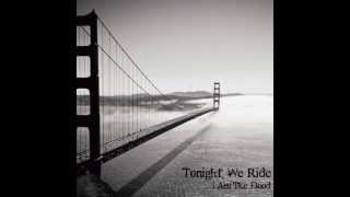 Tonight, We Ride - I Am The Flood