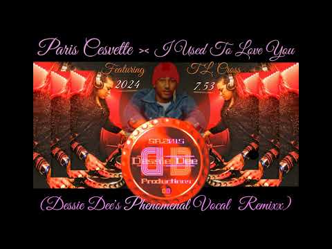 Paris Cesvette Feat.T.L. Cross - I Used To Love You (Dessie Dee Phenomenal Vocal Remixx) 6.54