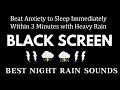 Beat Anxiety to Sleep Immediately Within 3 Minutes with Heavy Rain & Thunder | Black Screen No Ads