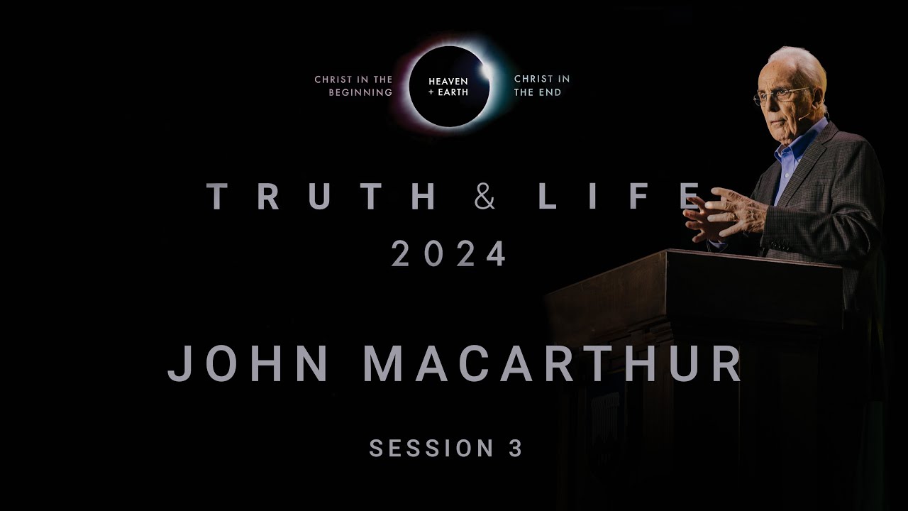 John MacArthur | Truth & Life 2024: Session 3