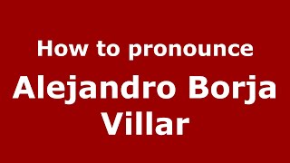 How to pronounce Alejandro Borja Villar