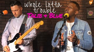 Whole Lotta Trouble - Talib &amp; Blue