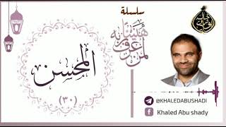 30 - المحسن ❤ | سلسلة هنيئاً لمن عرف ربه 💙 || د. خالد أبوشادي image