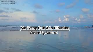 Download lagu Mu Tetap Duk Ada Dihatiku Cover By Amirul... mp3