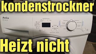 Amica WTK Trocknet nicht mehr kondenstrockner heizt nicht mehr