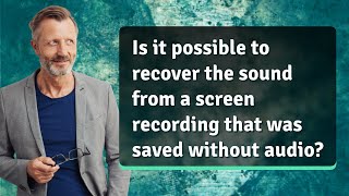 Is it possible to recover the sound from a screen recording that was saved without audio?