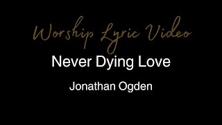 Jonathan Ogden - Never Dying Love - Worship Lyric Video