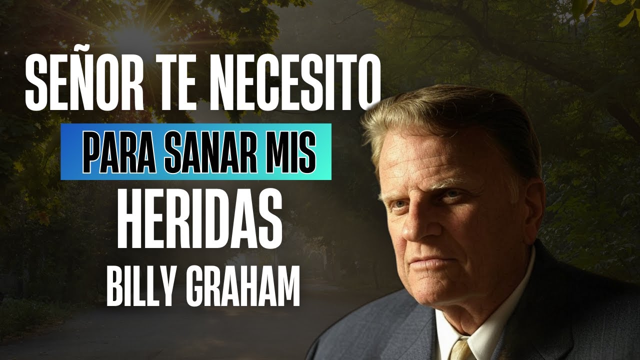 Billy Graham | Señor te necesito para sanar mis heridas