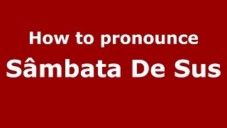 How to pronounce Sâmbăta De Sus