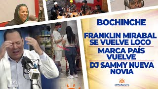 El Bochinche – Franklin Mirabal se Vuelve Loco – Nueva Novia de Dj Sammy -Marca País Vuelve