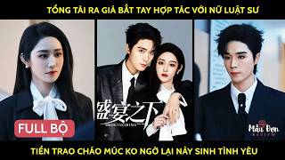 Tổng tài ra giá bắt tay hợp tác với nữ luật sư tiền trao cháo múc ko ngờ lại đắm chìm vào tình yêu