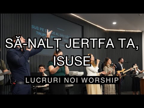 LN Worship - Să-nalț jertfa Ta, Isuse