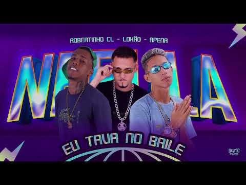 ROBERTINHO CL, MC APENA, MC LOKÃO, EU TAVA NO BAILE