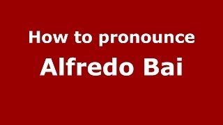 How to pronounce Alfredo Bai