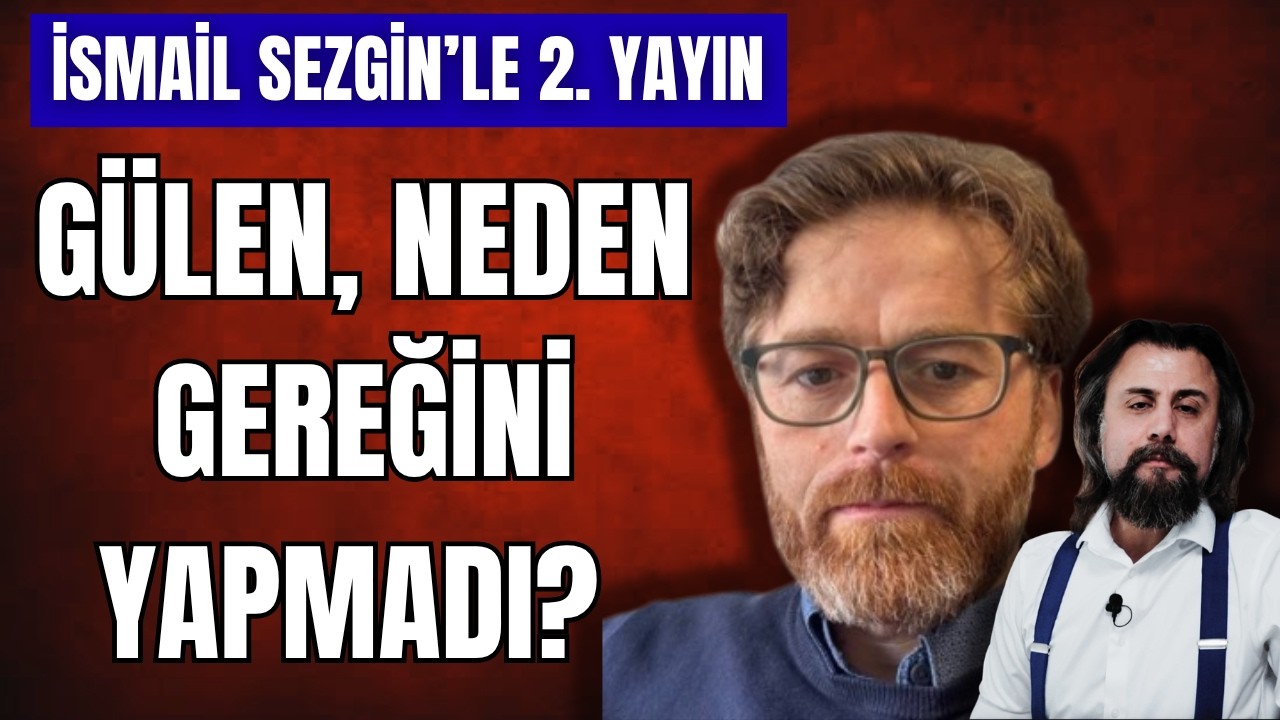 İsmail Sezgin ile 2. yayın: Gülen, neden gereğini yapmadı?
