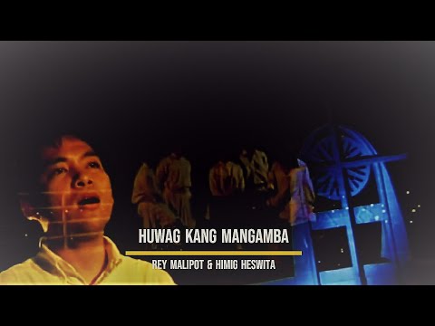 Huwag Kang Mangamba I Rey Malipot & Himig Heswita