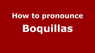 How to pronounce Boquillas