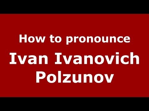 How to pronounce Ivan Ivanovich Polzunov (Russian/Russia) - PronounceNames.com