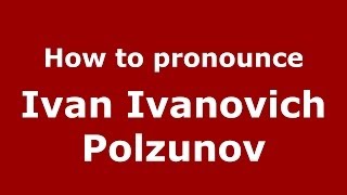 How to pronounce Ivan Ivanovich Polzunov