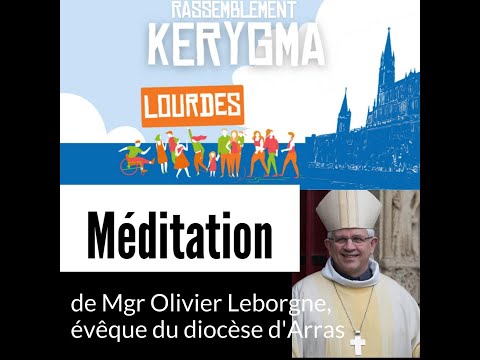 KERYGMA LOURDES - Extrait de la méditation de Mgr Olivier Leborgne