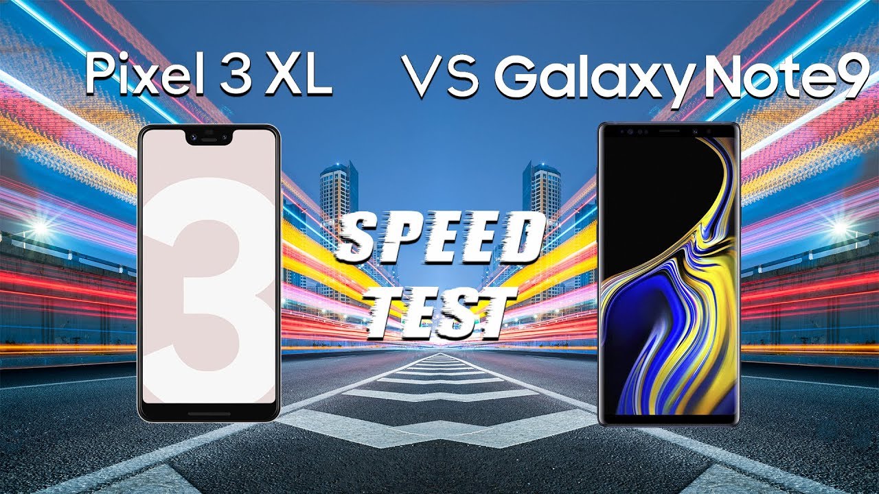 Google Pixel 3 XL vs Samsung Galaxy Note 9: Speed Test