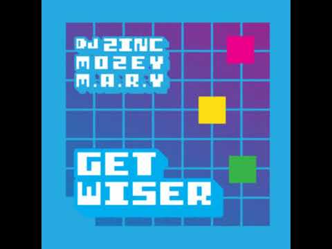 dj zinc - Get Wiser (Feat Mozey and M.A.R.Y)