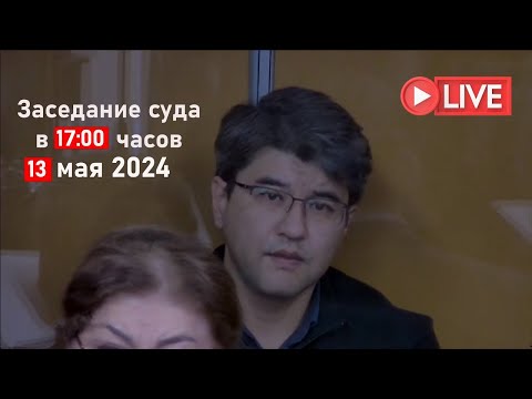 Суд над Бишимбаевым ПРИГОВОР в прямом эфире 13.05.2024 в 17:00