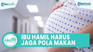 Apa Ibu Hamil yang Alami Hipertensi harus Jaga Pola Makan? Ini Penjelasan Dokter