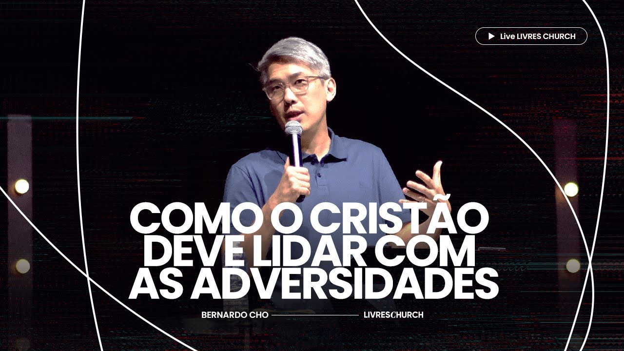 COMO O CRISTÃO DEVE LIDAR COM AS ADVERSIDADES - Pr. Bernardo Cho | Livres Church