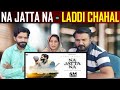 Na Jatta Na | Laddi Chahal | Parmish Verma | Pakistani Reaction