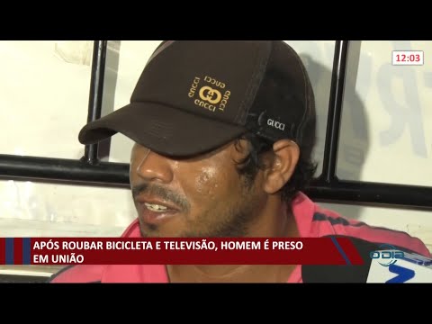 ApoÌs roubar bicicleta e televisaÌƒo, homem eÌ preso em UniaÌƒo 06 10 2021