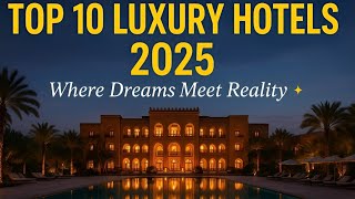 Top 10 Hotels on Earth 2025 | Where Billionaires Stay