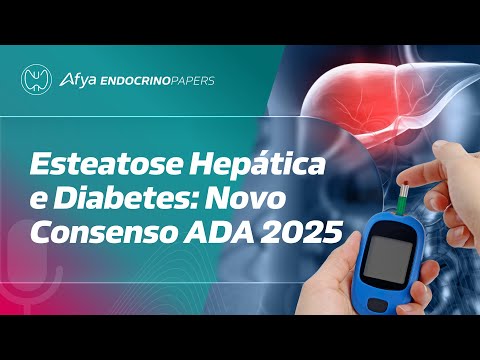 Esteatose hepática e Diabetes: novo consenso ADA 2025