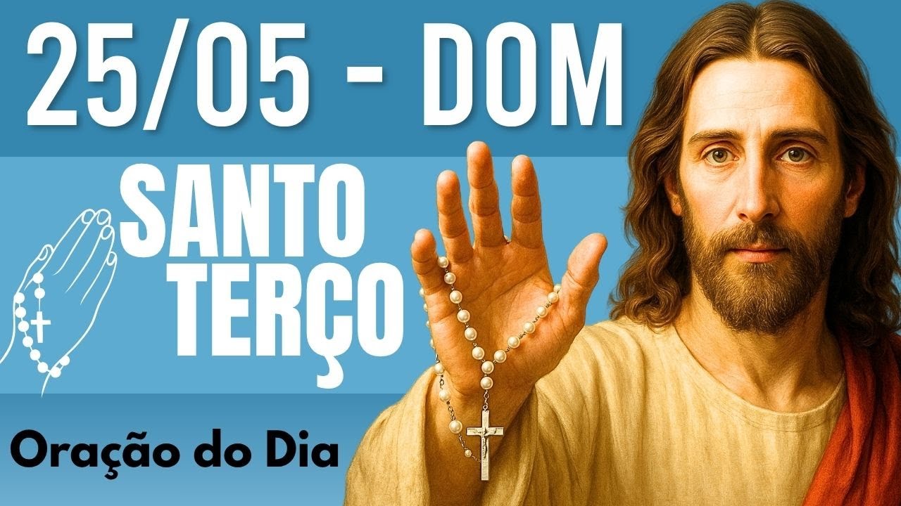 TERÇO DE HOJE 25/05/2025 - DOMINGO - MISTÉRIOS GLORIOSOS: SANTO TERÇO