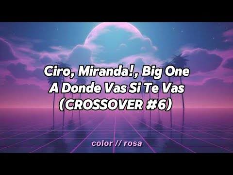 Ciro, Miranda!, Big One - A Donde Vas Si Te Vas (CROSSOVER #6) // letra