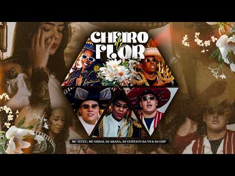 CHEIRO DE FLOR - MC TETEU E MC GEDAI ( ,DJ ARANA, DJ GUSTAVO DA VS, DJ GHP )