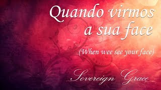 Quando virmos a sua face - When we see your face - Sovereign Grace (Legendado)