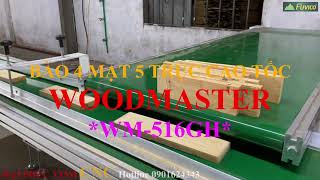 BÀO 4 MẶT 5 TRỤC CAO TỐC WOODMASTER WM-516GH QUÁ TUYỆT VỜI. Hoàn thiện phôi ghép thanh tại Hải Dương