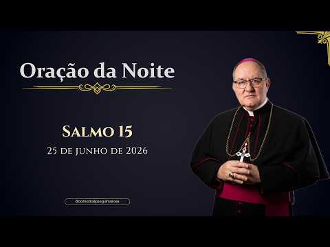ORAÇÃO DA NOITE | Salmo 15 - 25/06/2026