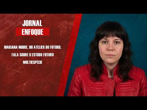 Mariana Nobre, do Atelier do Futuro, fala sobre o estudo Futuro Multiespécie