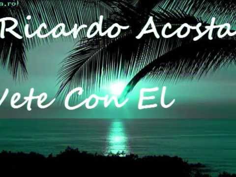♥RICARDO ACOSTA- VETE CON EL ♥CANCIONES DE AYER DE HOY Y DE SIEMPRE♥