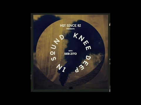 Hot Since 82 Presents: Knee Deep In Sound with Seb Zito
