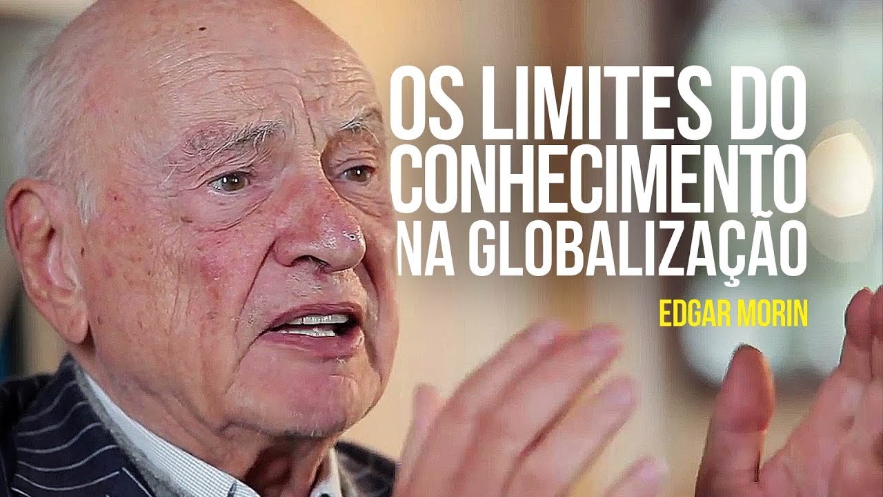 Edgar Morin - Os limites do conhecimento na globalização
