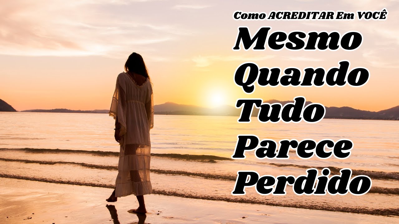Como ACREDITAR Em VOCÊ Mesmo Quando Tudo Parece Perdido