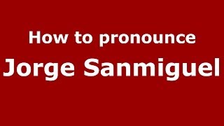 How to pronounce Jorge Sanmiguel
