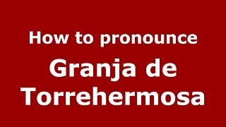 How to pronounce Granja De Torrehermosa