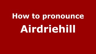 How to pronounce Airdriehill